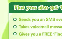 Plus you also get these great features... Sends you an SMS every time you get a msg or fax Takes voicemail messages for you! Gives you a FREE ‘Find Me’ service! Free fax to email!  Allows you to record your own greeting and voicemail messages Protects you from unwelcome or nuisance callers! 