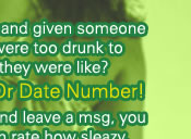 Ever been chatted up and given someone your number, but were too drunk to remember what they were like?  Then get a Ditch Or Date Number!  Then when they call and leave a msg, you and your friends can rate how sleazy, cheesy, desperate, funny, sweet or up for it the person is!